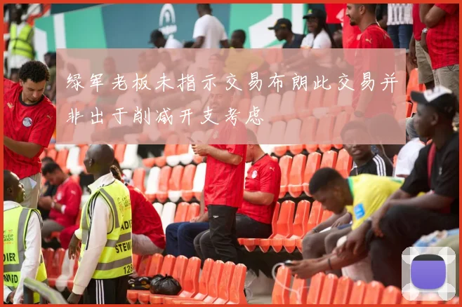 绿军老板未指示交易布朗此交易并非出于削减开支考虑