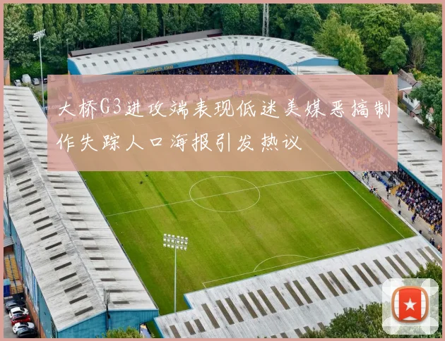 大桥G3进攻端表现低迷美媒恶搞制作失踪人口海报引发热议