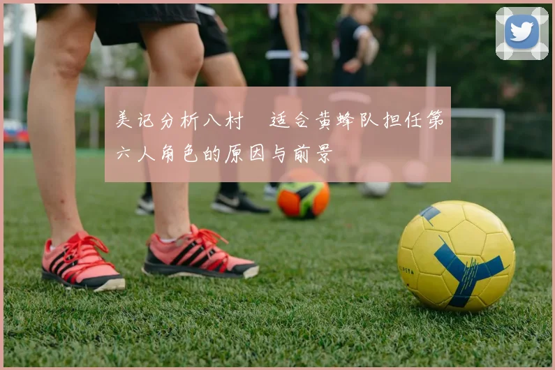 美记分析八村塁适合黄蜂队担任第六人角色的原因与前景